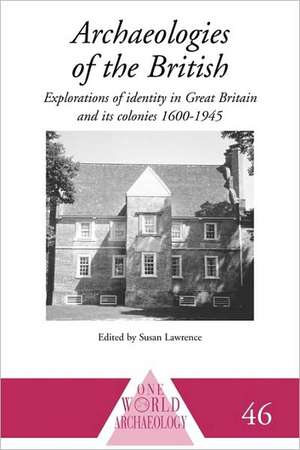 Archaeologies of the British: Explorations of Identity in the United Kingdom and Its Colonies 1600-1945 de Susan Lawrence