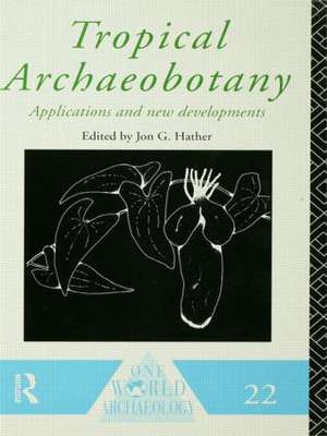 Tropical Archaeobotany: Applications and New Developments de Jon G. Hather