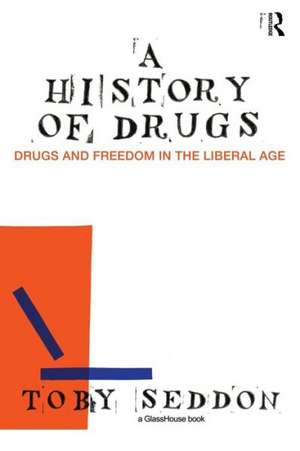 A History of Drugs: Drugs and Freedom in the Liberal Age de Toby Seddon