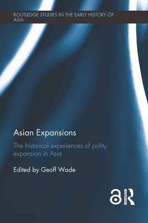 Asian Expansions: The Historical Experiences of Polity Expansion in Asia de Geoff Wade