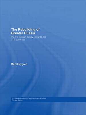 The Rebuilding of Greater Russia: Putin's Foreign Policy Towards the CIS Countries de Bertil Nygren