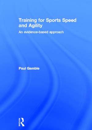 Training for Sports Speed and Agility: An Evidence-Based Approach de Paul Gamble