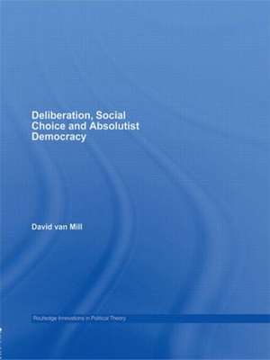 Deliberation, Social Choice and Absolutist Democracy de David van Mill