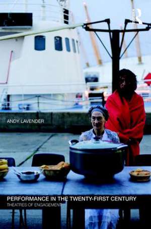 Performance in the Twenty-First Century: Theatres of Engagement de Andy Lavender