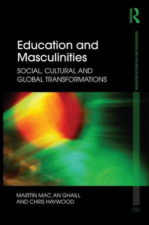 Education and Masculinities: Social, cultural and global transformations de Chris Haywood