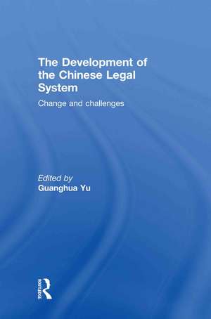 The Development of the Chinese Legal System: Change and Challenges de Guanghua Yu