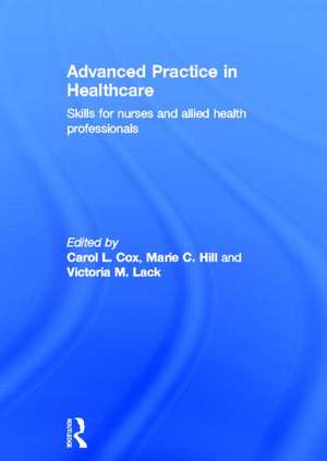 Advanced Practice in Healthcare: Skills for Nurses and Allied Health Professionals de Carol Cox