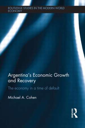 Argentina's Economic Growth and Recovery: The Economy in a Time of Default de Michael Cohen