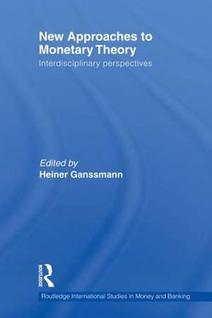 New Approaches to Monetary Theory: Interdisciplinary Perspectives de Heiner Ganssmann