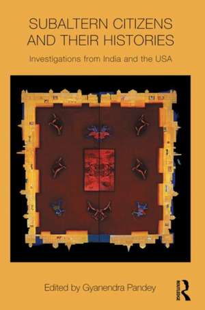 Subaltern Citizens and their Histories: Investigations from India and the USA de Gyanendra Pandey