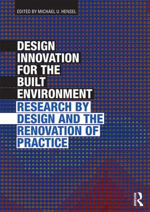 Design Innovation for the Built Environment: Research by Design and the Renovation of Practice de Michael Hensel