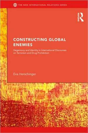 Constructing Global Enemies: Hegemony and Identity in International Discourses on Terrorism and Drug Prohibition de Eva Herschinger