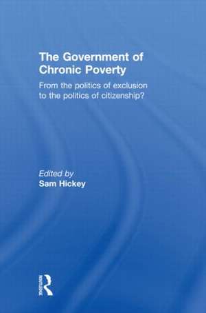 The Government of Chronic Poverty: From the politics of exclusion to the politics of citizenship? de Sam Hickey