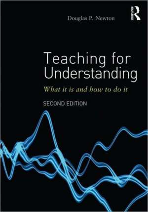 Teaching for Understanding: What it is and how to do it de Douglas P. Newton