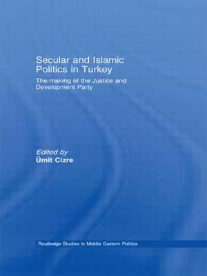 Secular and Islamic Politics in Turkey: The Making of the Justice and Development Party de Ümit Cizre