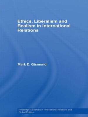 Ethics, Liberalism and Realism in International Relations de Mark D. Gismondi