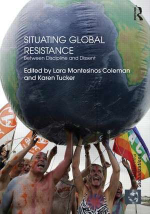 Situating Global Resistance: Between Discipline and Dissent de Lara Montesinos Coleman