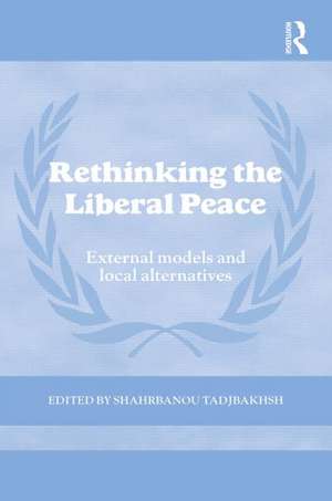 Rethinking the Liberal Peace: External Models and Local Alternatives de Shahrbanou Tadjbakhsh