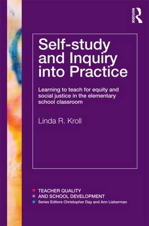 Self-study and Inquiry into Practice: Learning to teach for equity and social justice in the elementary school classroom de Linda R. Kroll