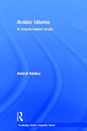 Arabic Idioms: A Corpus Based Study de Ashraf Abdou