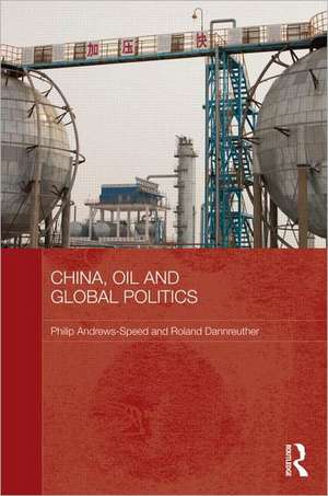 China, Oil and Global Politics de Philip Andrews-Speed