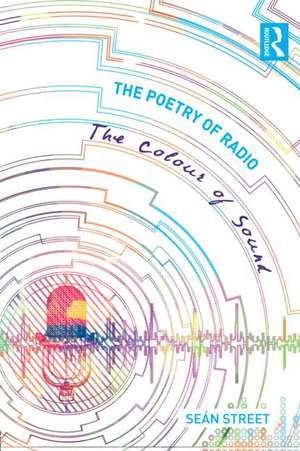 The Poetry of Radio: The Colour of Sound de Seán Street