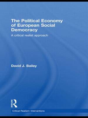 The Political Economy of European Social Democracy: A Critical Realist Approach de David J. Bailey