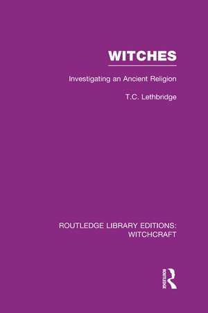 Witches (RLE Witchcraft): Investigating An Ancient Religion de T Lethbridge