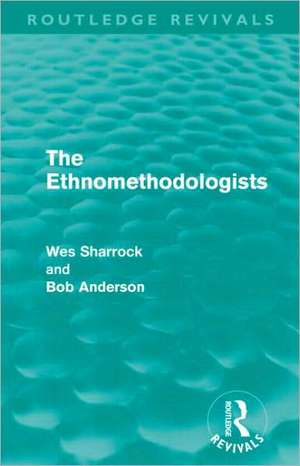 The Ethnomethodologists (Routledge Revivals) de W. W. Sharrock