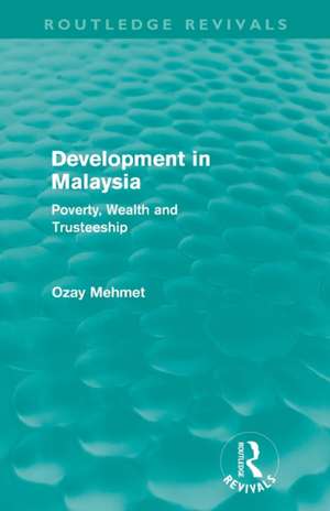 Development in Malaysia (Routledge Revivals): Poverty, Wealth and Trusteeship de Ozay Mehmet