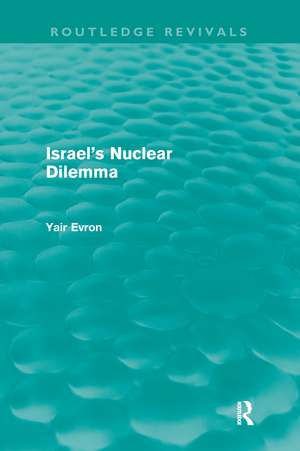 Israel's Nuclear Dilemma (Routledge Revivals) de Yair Evron