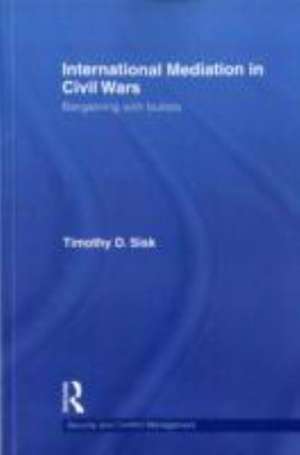 International Mediation in Civil Wars: Bargaining with Bullets de Timothy D Sisk