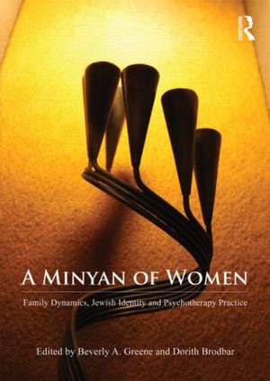 A Minyan of Women: Family Dynamics, Jewish Identity and Psychotherapy Practice de Beverly Greene