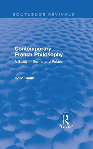 Contemporary French Philosophy (Routledge Revivals): A Study in Norms and Values de Colin Smith