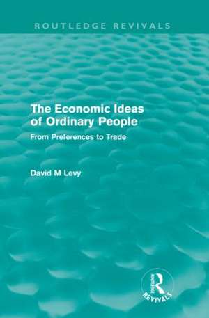 The Economic Ideas of Ordinary People: From preferences to trade de David Levy