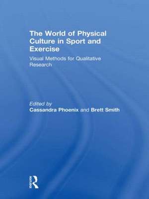 The World of Physical Culture in Sport and Exercise: Visual Methods for Qualitative Research de Cassandra Phoenix