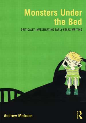 Monsters Under the Bed: Critically investigating early years writing de Andrew Melrose