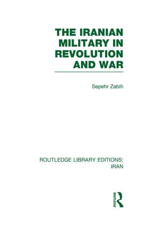 The Iranian Military in Revolution and War (RLE Iran D) de Sepehr Zabir