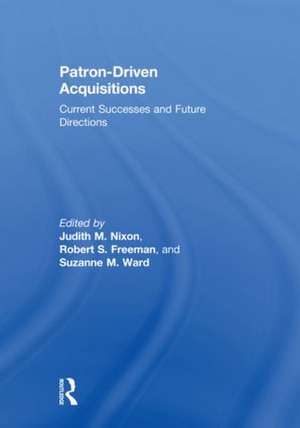 Patron-Driven Acquisitions: Current Successes and Future Directions de Judith Nixon