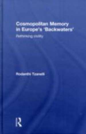 Cosmopolitan Memory in Europe's 'Backwaters': Rethinking civility de Rodanthi Tzanelli