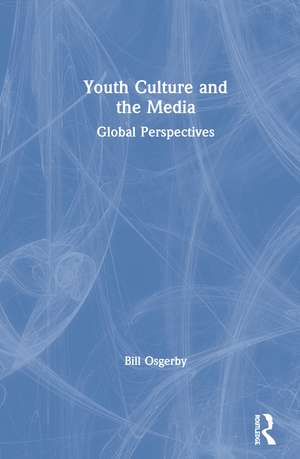 Youth Culture and the Media: Global Perspectives de Bill Osgerby