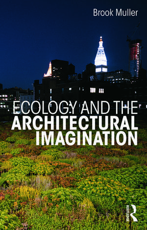 Ecology and the Architectural Imagination de Brook Muller