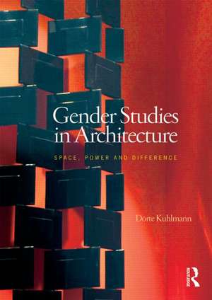 Gender Studies in Architecture: Space, Power and Difference de Dörte Kuhlmann