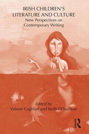 Irish Children's Literature and Culture: New Perspectives on Contemporary Writing de Keith O'Sullivan