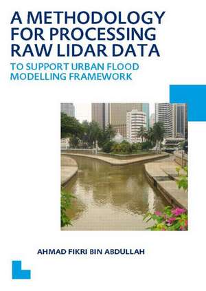 A Methodology for Processing Raw LIDAR Data to Support Urban Flood Modelling Framework: UNESCO-IHE PhD Thesis de Ahmad Fikri Bin Abdullah