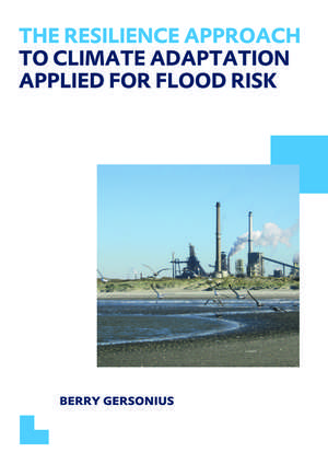 The Resilience Approach to Climate Adaptation Applied for Flood Risk: UNESCO-IHE PhD Thesis de Berry Gersonius