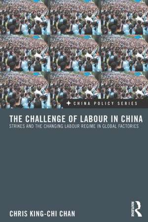 The Challenge of Labour in China: Strikes and the Changing Labour Regime in Global Factories de Chris King-chi Chan