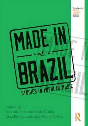 Made in Brazil: Studies in Popular Music de Martha Tupinamba de Ulhoa