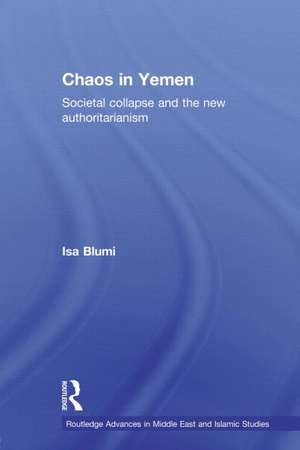 Chaos in Yemen: Societal Collapse and the New Authoritarianism de Isa Blumi