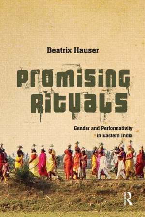 Promising Rituals: Gender and Performativity in Eastern India de Beatrix Hauser